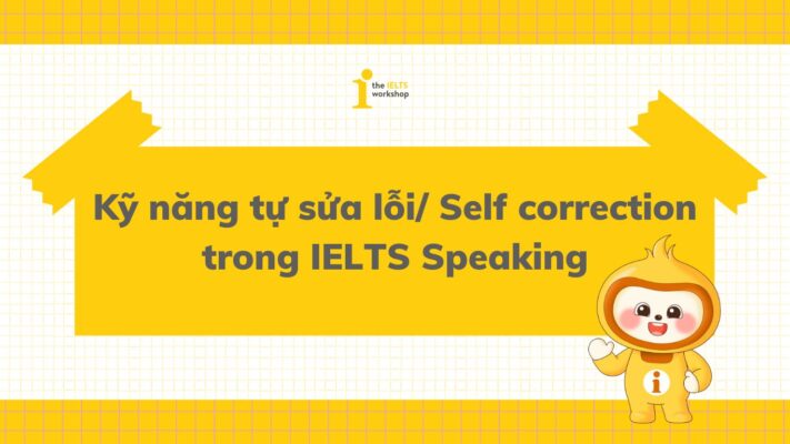 Self Correction trong IELTS Speaking: Học cách tự sửa lỗi khi lỡ nói sai