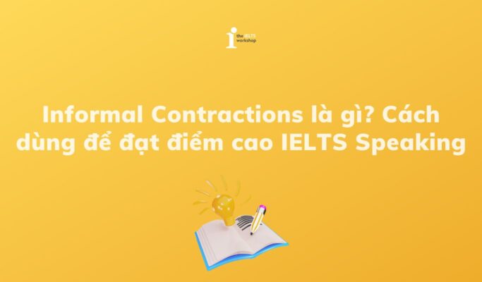 Informal Contractions là gì? Sử dụng Informal Contractions đạt điểm cao trong IELTS Speaking