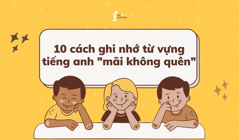 10 cách ghi nhớ từ vựng tiếng anh “mãi không quên”