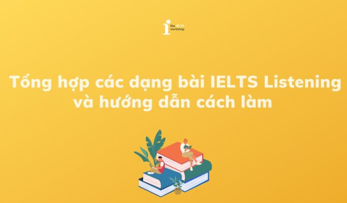 Tổng hợp các dạng bài IELTS Listening và hướng dẫn cách làm 