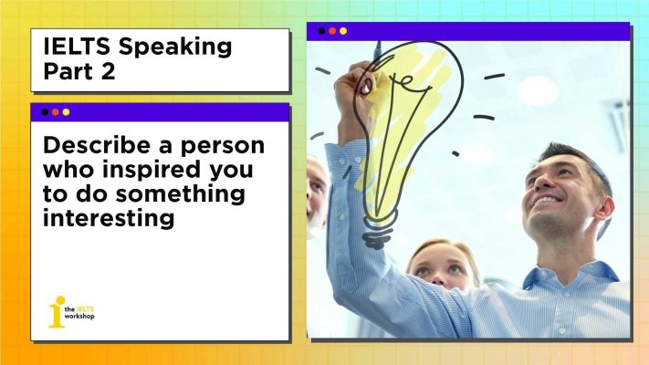 Describe a person who inspired you to do something interesting | IELTS Speaking Part 2