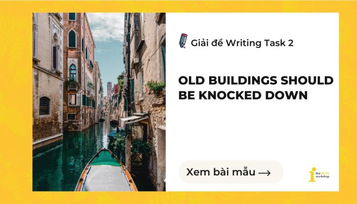 Giải đề IELTS Writing Task 2: Old Buildings Should Be Knocked Down