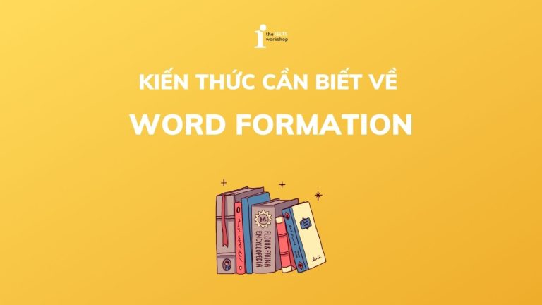 Word formation là gì ? Cấu trúc và cách sử dụng chi tiết