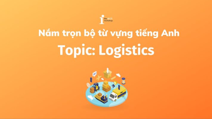 Nắm trọn 20 từ vựng chuyên ngành Logistics phổ biến trong tiếng Anh