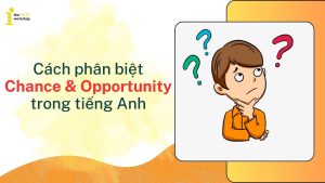 Cách phân biệt Chance và Opportunity trong tiếng Anh chi tiết nhất