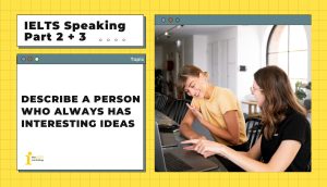 Describe a person who always has interesting ideas | IELTS Speaking Part 2 + 3