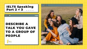 Describe a talk you gave to a group of people | IELTS Speaking Part 2 + 3