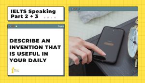 Describe an invention that is useful in your daily | IELTS Speaking Part 2 + 3