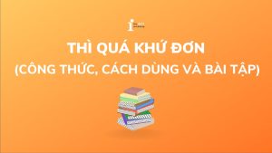 Thì quá khứ đơn (Past simple): Công thức, Cách dùng, Bài tập