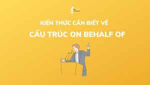 Cấu trúc On behalf of: Ý nghĩa và cách dùng chính xác nhất