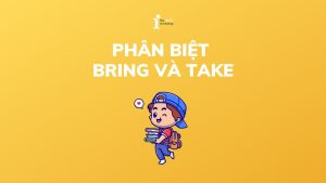 Hướng dẫn phân biệt Bring và Take chi tiết và dễ hiểu nhất