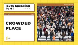 Topic: Crowded Place | Bài mẫu IELTS Speaking Part 1
