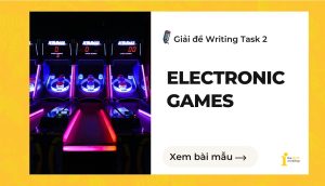 Giải đề IELTS Writing Task 2: Electronic games