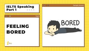 Topic: Feeling Bored | Bài mẫu IELTS Speaking Part 1