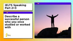 Describe a successful person who you once studied or worked with | IELTS Speaking Part 2+3