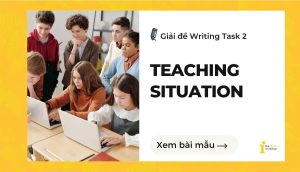 Giải đề IELTS Writing Task 2: Teaching Situation