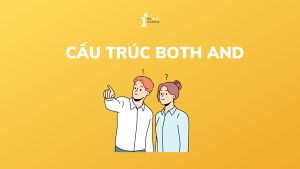 Cấu trúc Both and là gì? Cách sử dụng, phân biệt và bài tập
