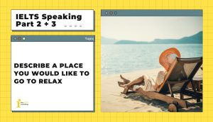 Describe a place you would like to go to relax | IELTS Speaking Part 2 + 3