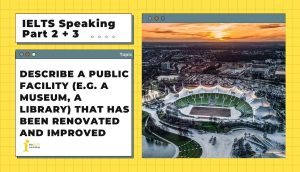 Describe a public facility that has been renovated and improved | IELTS Speaking Part 2 + 3