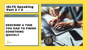 Describe a time you had to finish something quickly | IELTS Speaking Part 2 + 3