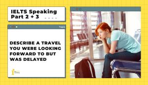 Describe a travel you were looking forward to but was delayed | IELTS Speaking Part 2 + 3