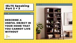 Describe a useful object in your home that you cannot live without | IELTS Speaking Part 2 + 3
