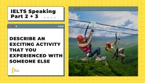 Describe an exciting activity that you experienced with someone else  | IELTS Speaking Part 2 + 3