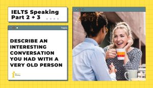 Describe an interesting conversation you had with a very old person | IELTS Speaking Part 2 + 3