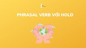 Bỏ túi trọn bộ 12+ Phrasal Verb với Hold thường gặp nhất