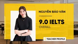 Nguyễn Bảo Vân – Cô giáo chinh phục 9.0 IELTS bằng sự bền bỉ