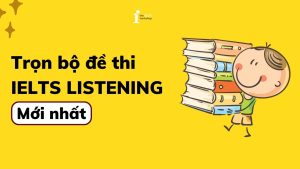 Trọn bộ đề thi Listening IELTS (có đáp án) mới nhất 2025