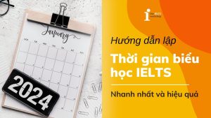 Hướng dẫn chi tiết cách lập thời gian biểu học IELTS hiệu quả