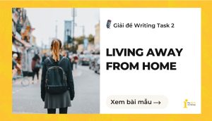 Giải đề IELTS Writing Task 2: Living away from home