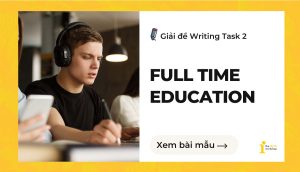 Giải đề IELTS Writing Task 2: Full time Education