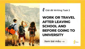 Giải đề IELTS Writing Task 2: Work or travel after leaving school and before going to university