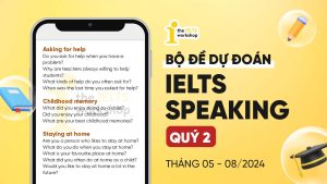 Bộ đề dự đoán IELTS Speaking quý 2 ( T5 – 8/2024) – Full 3 Parts