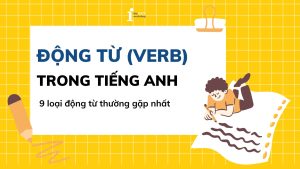 Động từ (Verb) trong tiếng Anh là gì? 9 loại động từ thường gặp nhất