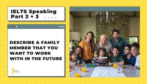 Describe a family member that you want to work with in the future | IELTS Speaking Part 2 + 3