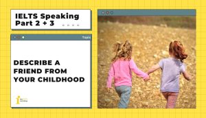 Describe a friend from your childhood | IELTS Speaking Part 2 + 3