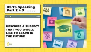 Describe a subject that you would like to learn in the future | IELTS Speaking Part 2 + 3