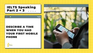Describe a time when you had your first mobile phone | IELTS Speaking Part 2 + 3