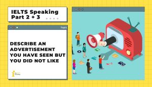 Describe an advertisement you have seen but you did not like | IELTS Speaking Part 2+3
