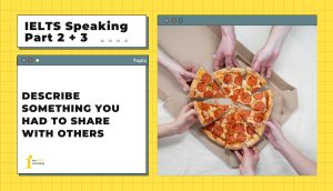 Describe something you had to share with others | IELTS Speaking Part 2+3