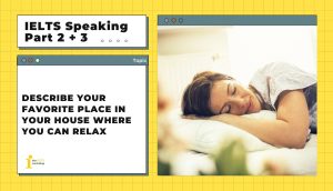 Describe your favorite place in your house where you can relax | IELTS Speaking Part 2 + 3