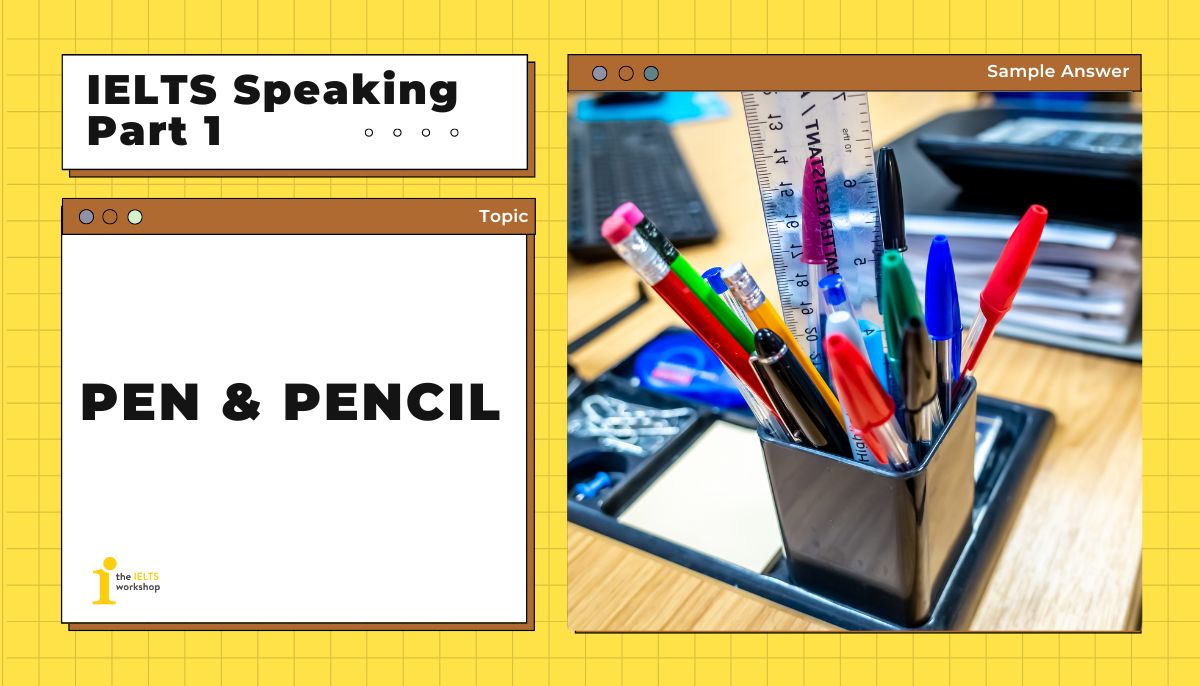 Topic: Pen and Pencil IELTS Speaking Part 1: Bài mẫu, vocab