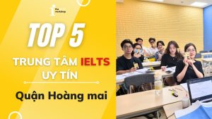 Top 5 trung tâm luyện thi IELTS uy tín quận Hoàng Mai