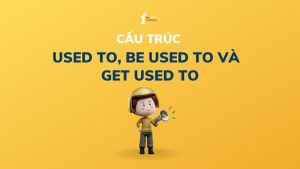 Tổng hợp kiến thức về cấu trúc used to, be used to, get used to