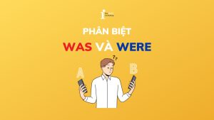 Khi nào dùng Was Were? Hướng dẫn dùng Was Were dễ hiểu