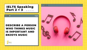 Describe a person who thinks music is important and enjoys music | IELTS Speaking Part 2 + 3