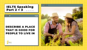 Describe a place (city/town) that is good for people to live in | IELTS Speaking Part 2 + 3